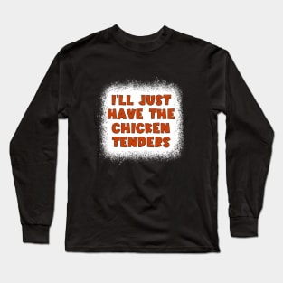 I'll Just Have The Chicken Tenders Long Sleeve T-Shirt